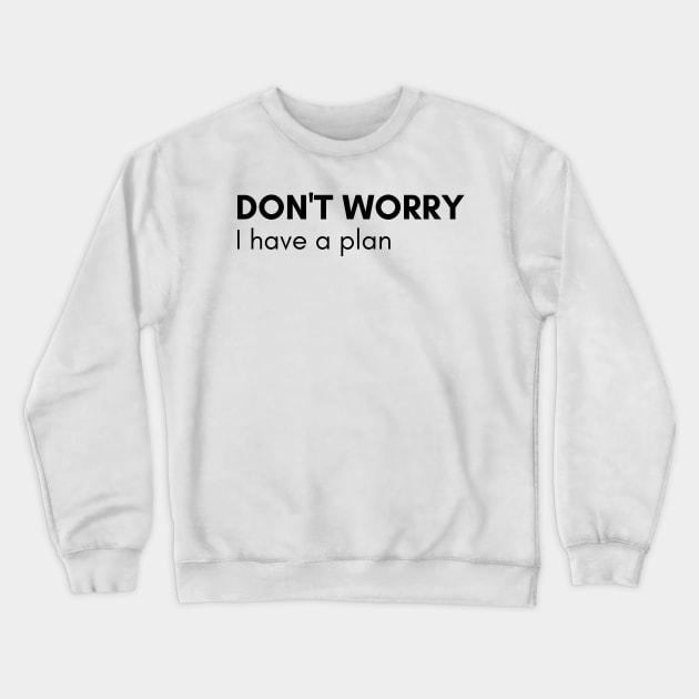 Don't Worry I Have A Plan. Funny Sarcastic NSFW Rude Inappropriate Saying Crewneck Sweatshirt by That Cheeky Tee